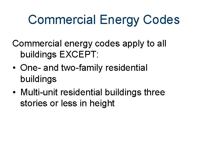 Commercial Energy Codes Commercial energy codes apply to all buildings EXCEPT: • One- and