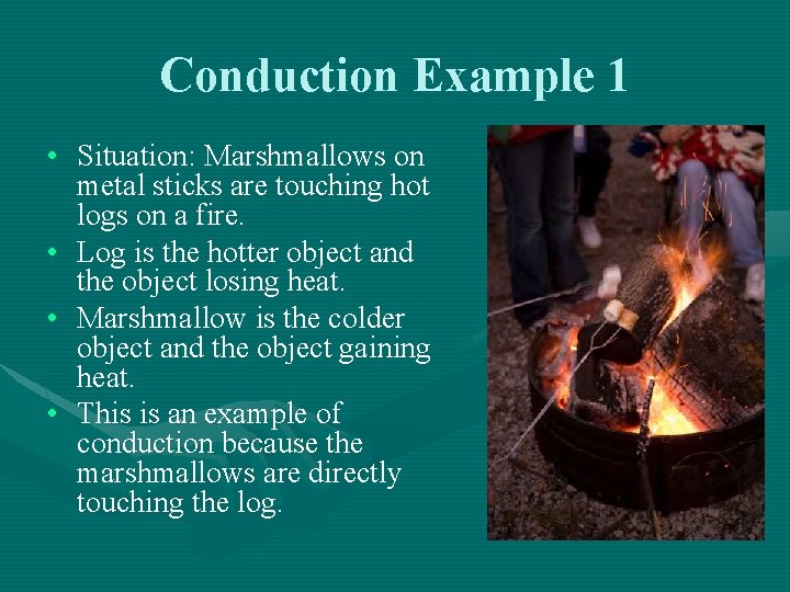 Conduction Example 1 • Situation: Marshmallows on metal sticks are touching hot logs on