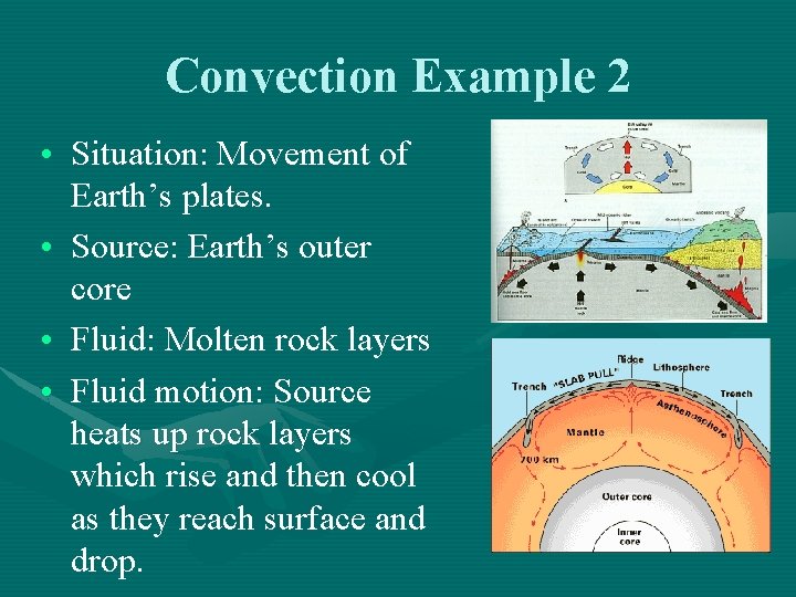 Convection Example 2 • Situation: Movement of Earth’s plates. • Source: Earth’s outer core