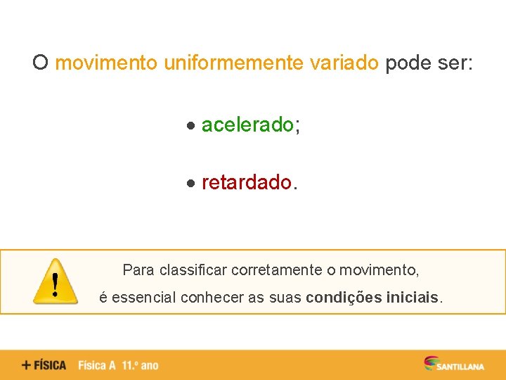 O movimento uniformemente variado pode ser: acelerado; retardado. Para classificar corretamente o movimento, é