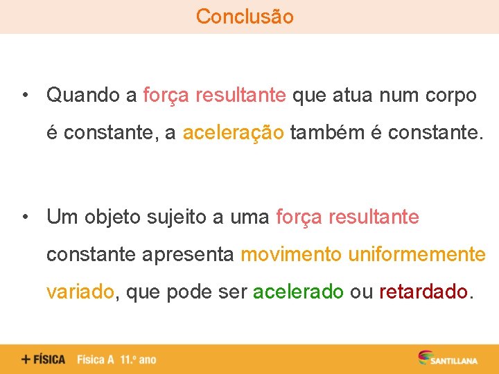 Conclusão • Quando a força resultante que atua num corpo é constante, a aceleração