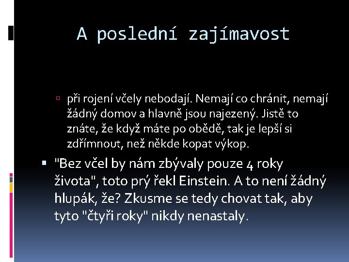 A poslední zajímavost při rojení včely nebodají. Nemají co chránit, nemají žádný domov a