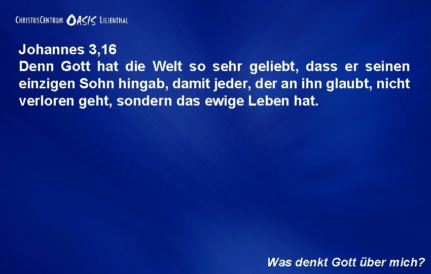 Johannes 3, 16 Denn Gott hat die Welt so sehr geliebt, dass er seinen