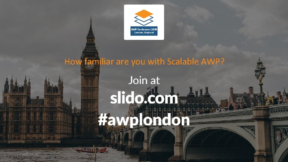 How familiar are you with Scalable AWP? 2021 -06 -06 5 