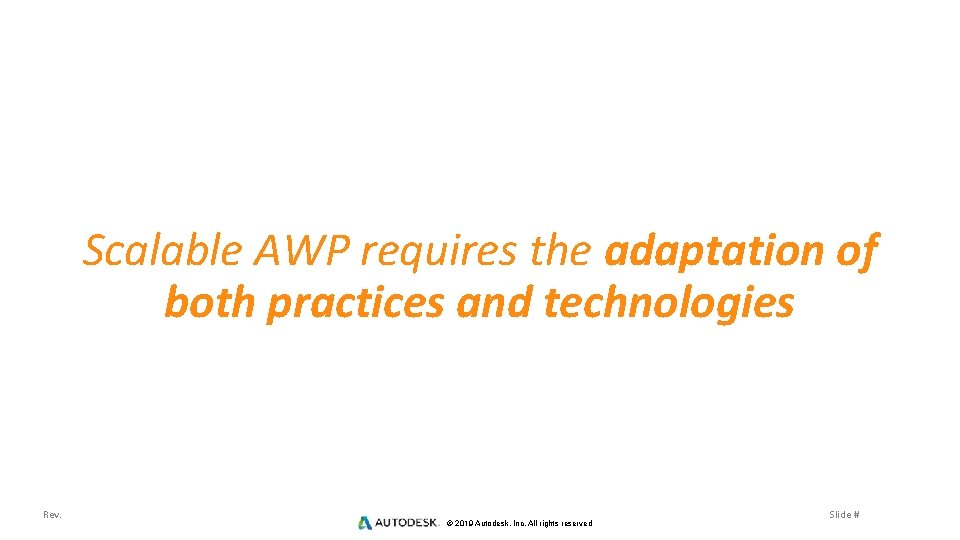 Scalable AWP requires the adaptation of both practices and technologies Rev. © 2019 Autodesk,