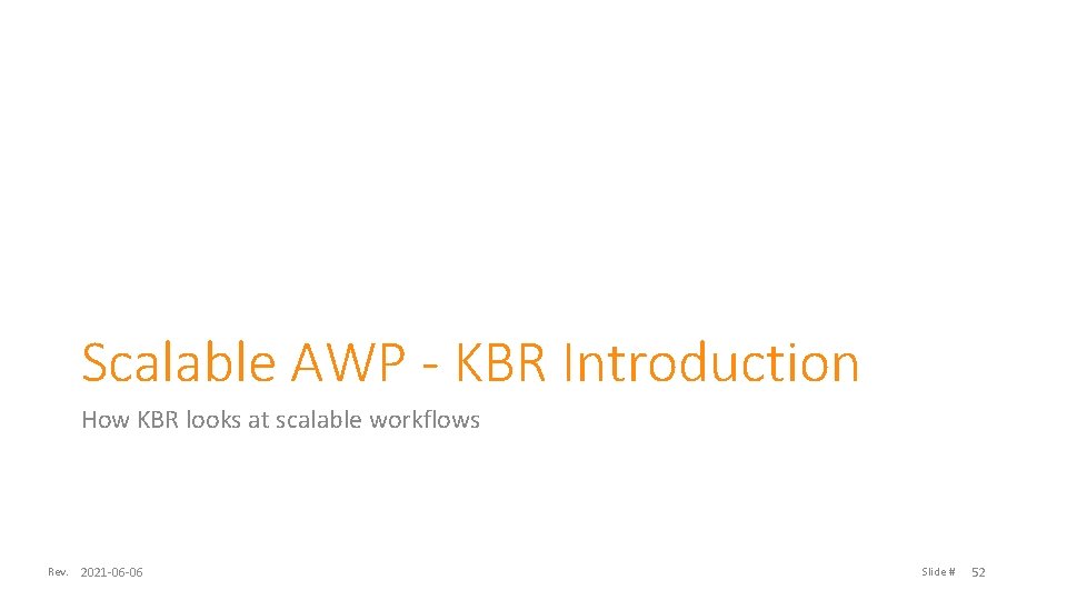 Scalable AWP - KBR Introduction How KBR looks at scalable workflows Rev. 2021 -06