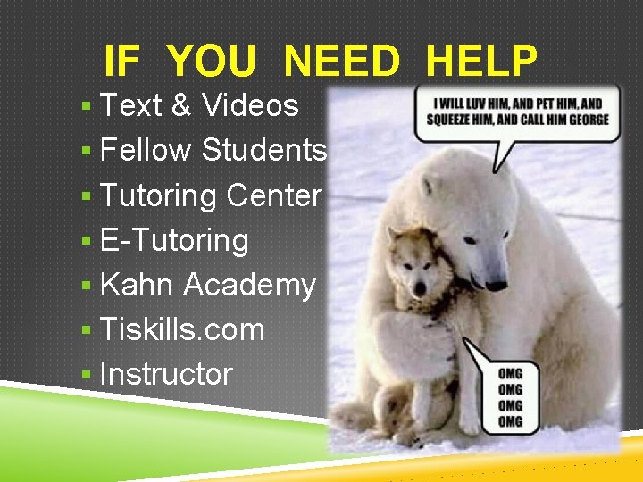 IF YOU NEED HELP § Text & Videos § Fellow Students § Tutoring Center