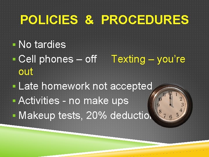 POLICIES & PROCEDURES § No tardies § Cell phones – off Texting – you’re