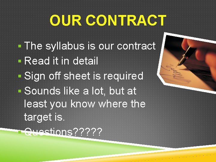 OUR CONTRACT § The syllabus is our contract § Read it in detail §