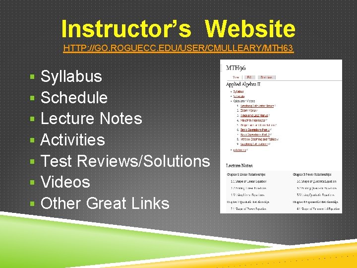 Instructor’s Website HTTP: //GO. ROGUECC. EDU/USER/CMULLEARY/MTH 63 § Syllabus § Schedule § Lecture Notes