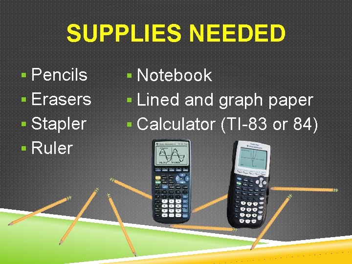 SUPPLIES NEEDED § Pencils § Notebook § Erasers § Lined and graph paper §