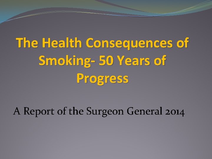 The Health Consequences of Smoking- 50 Years of Progress A Report of the Surgeon