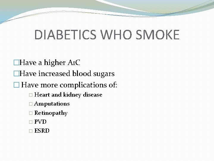 DIABETICS WHO SMOKE �Have a higher A 1 C �Have increased blood sugars �