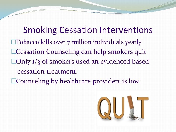 Smoking Cessation Interventions �Tobacco kills over 7 million individuals yearly �Cessation Counseling can help