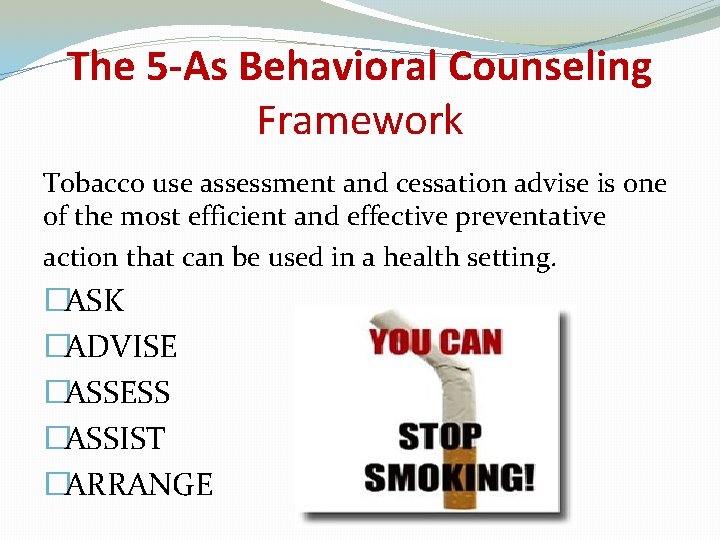 The 5 -As Behavioral Counseling Framework Tobacco use assessment and cessation advise is one