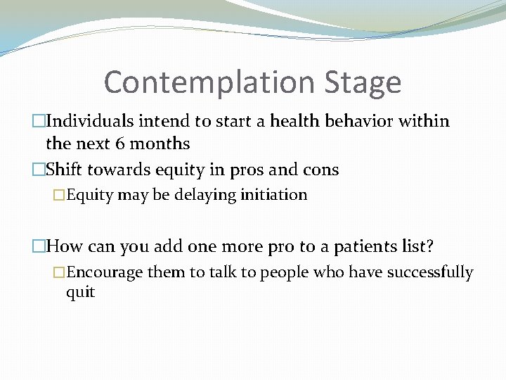 Contemplation Stage �Individuals intend to start a health behavior within the next 6 months