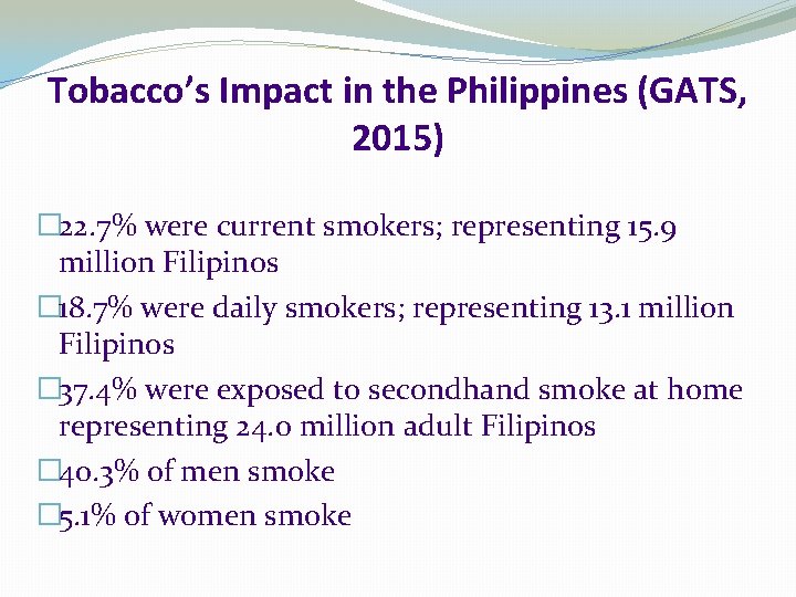 Tobacco’s Impact in the Philippines (GATS, 2015) � 22. 7% were current smokers; representing