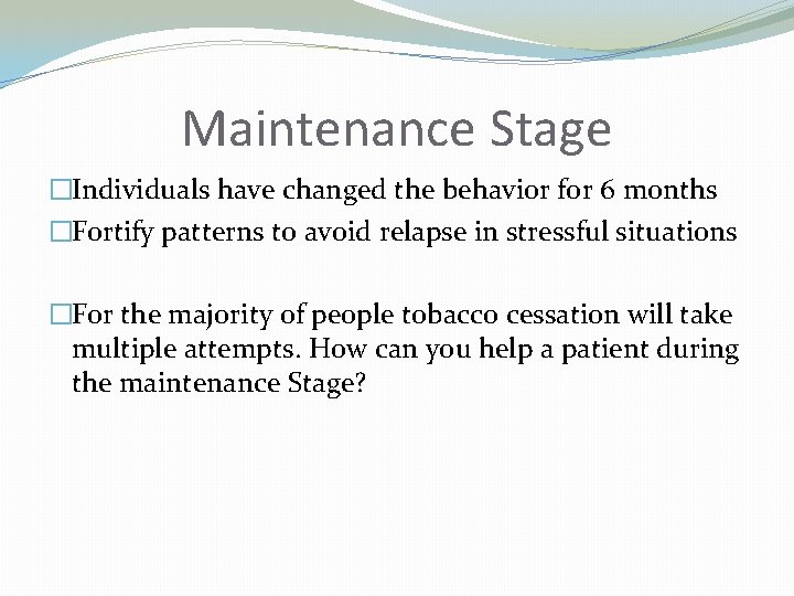 Maintenance Stage �Individuals have changed the behavior for 6 months �Fortify patterns to avoid