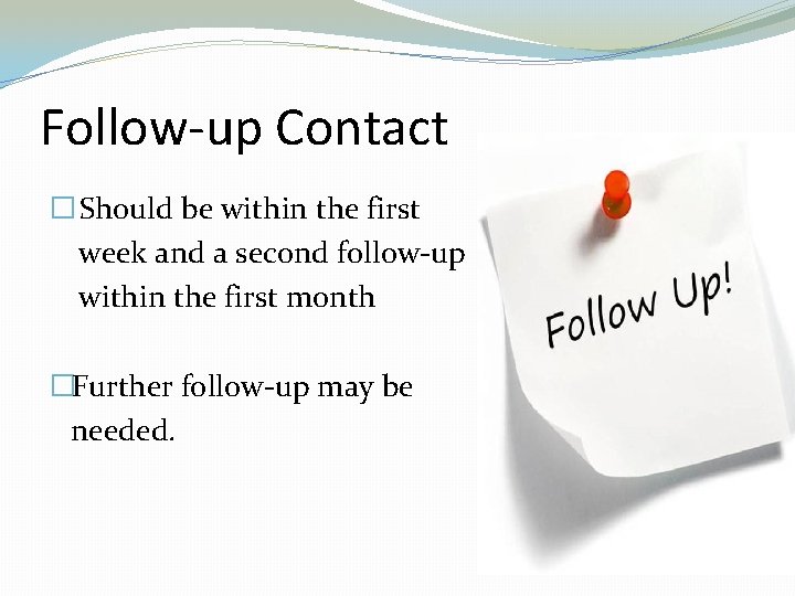 Follow-up Contact � Should be within the first week and a second follow-up within