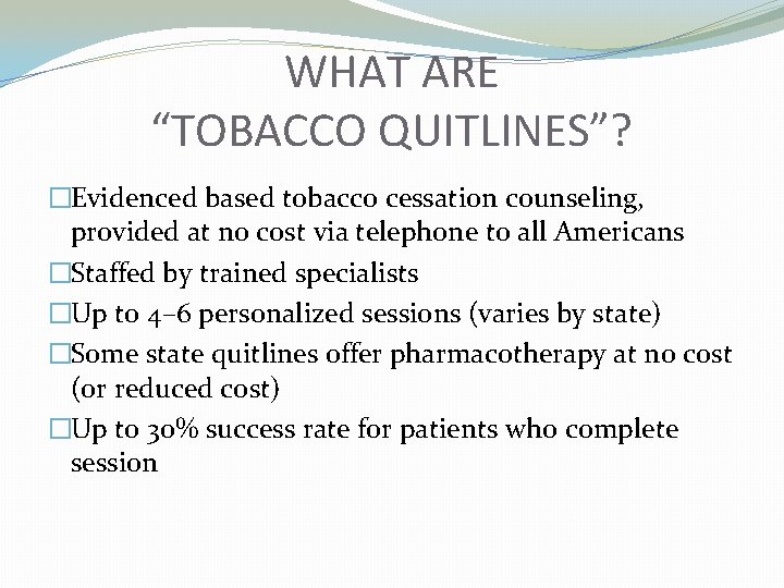 WHAT ARE “TOBACCO QUITLINES”? �Evidenced based tobacco cessation counseling, provided at no cost via