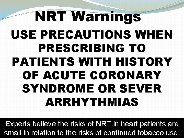 NRT Warnings USE PRECAUTIONS WHEN PRESCRIBING TO PATIENTS WITH HISTORY OF ACUTE CORONARY SYNDROME