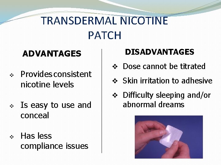 TRANSDERMAL NICOTINE PATCH ADVANTAGES v v v Provides consistent nicotine levels Is easy to