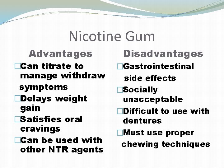 Nicotine Gum Advantages �Can titrate to manage withdraw symptoms �Delays weight gain �Satisfies oral