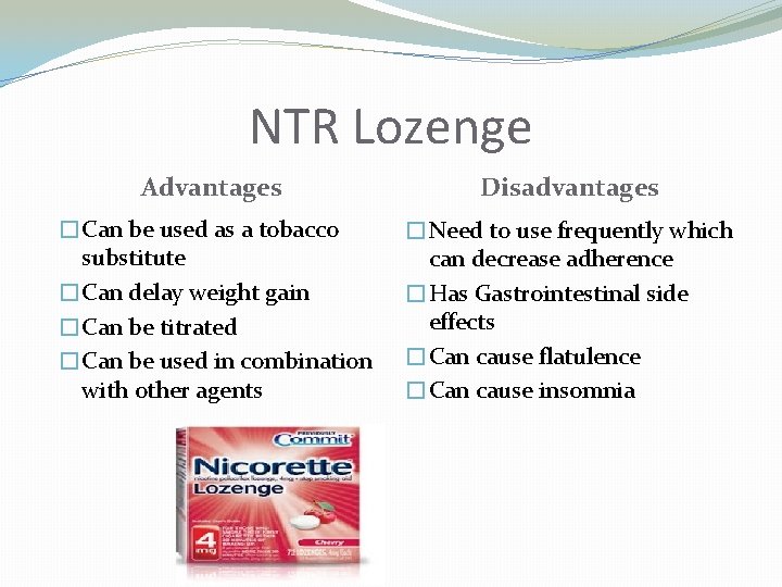 NTR Lozenge Advantages Disadvantages �Can be used as a tobacco substitute �Can delay weight