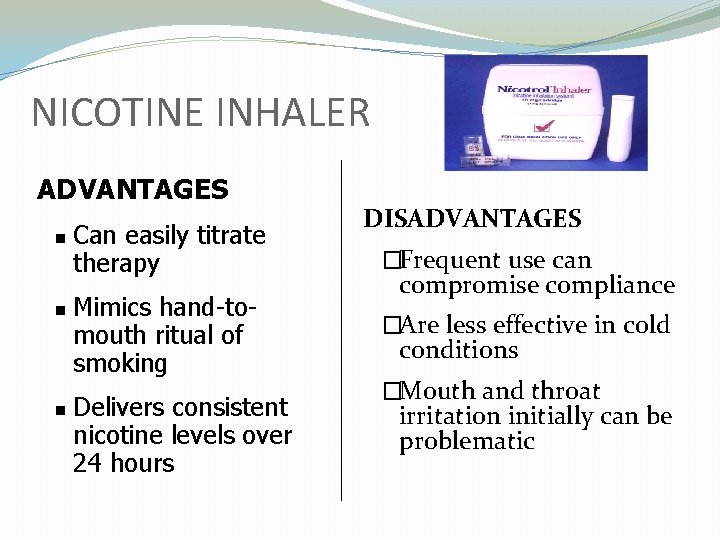 NICOTINE INHALER ADVANTAGES n n n Can easily titrate therapy Mimics hand-tomouth ritual of