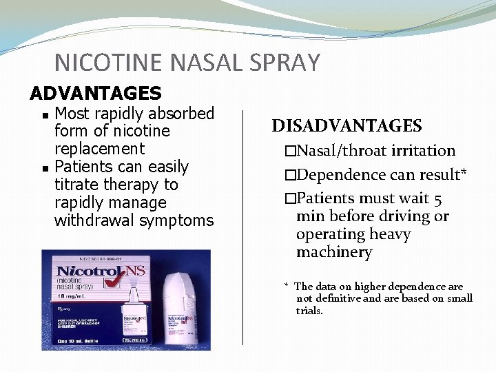 NICOTINE NASAL SPRAY ADVANTAGES n n Most rapidly absorbed form of nicotine replacement Patients