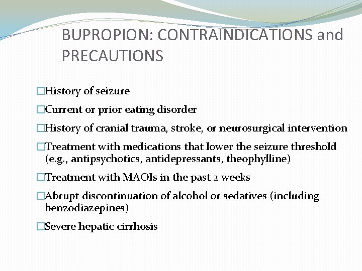 BUPROPION: CONTRAINDICATIONS and PRECAUTIONS �History of seizure �Current or prior eating disorder �History of