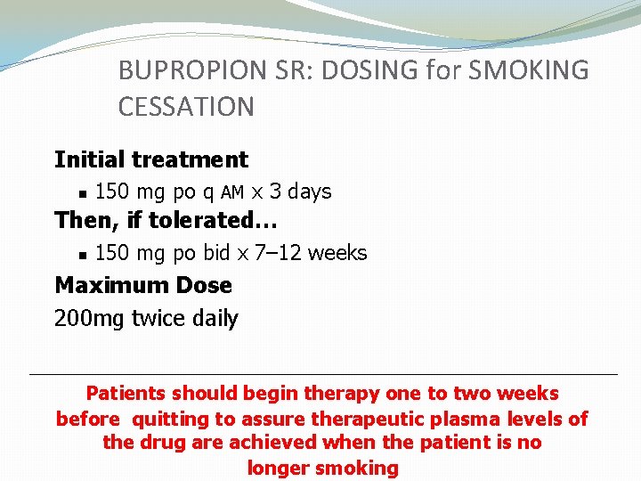BUPROPION SR: DOSING for SMOKING CESSATION Initial treatment n 150 mg po q AM