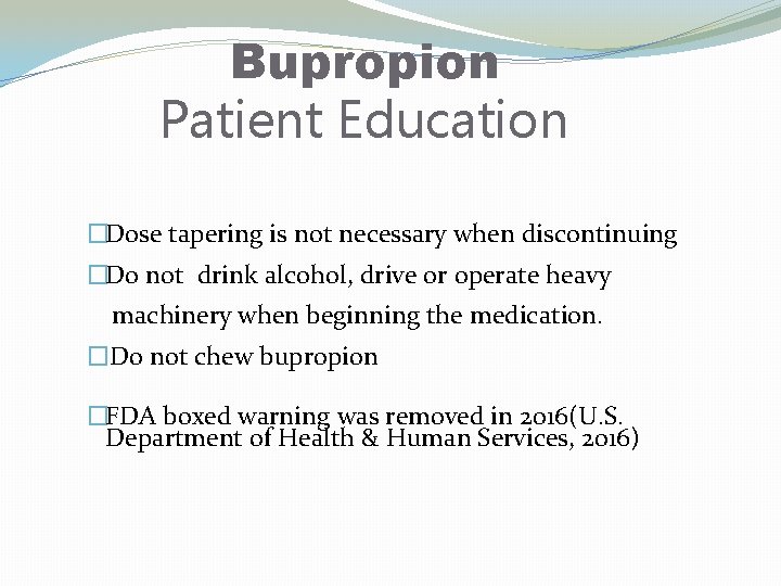 Bupropion Patient Education �Dose tapering is not necessary when discontinuing �Do not drink alcohol,