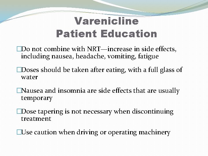 Varenicline Patient Education �Do not combine with NRT—increase in side effects, including nausea, headache,
