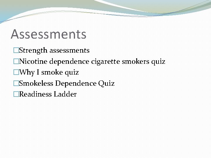 Assessments �Strength assessments �Nicotine dependence cigarette smokers quiz �Why I smoke quiz �Smokeless Dependence