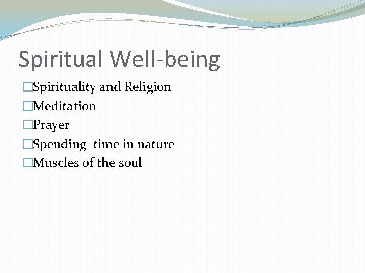 Spiritual Well-being �Spirituality and Religion �Meditation �Prayer �Spending time in nature �Muscles of the