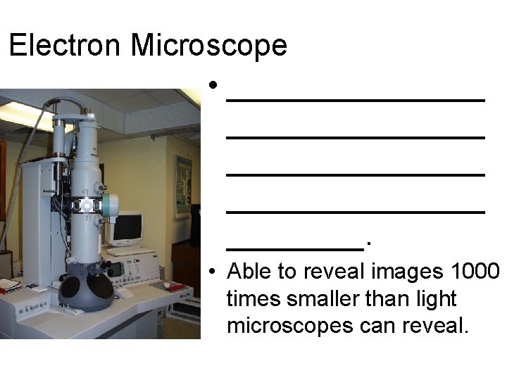 Electron Microscope • _______________ ____. • Able to reveal images 1000 times smaller than