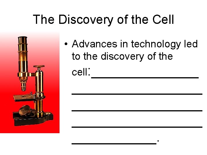 The Discovery of the Cell • Advances in technology led to the discovery of