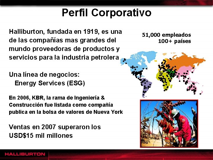 Perfil Corporativo Halliburton, fundada en 1919, es una de las compañías mas grandes del