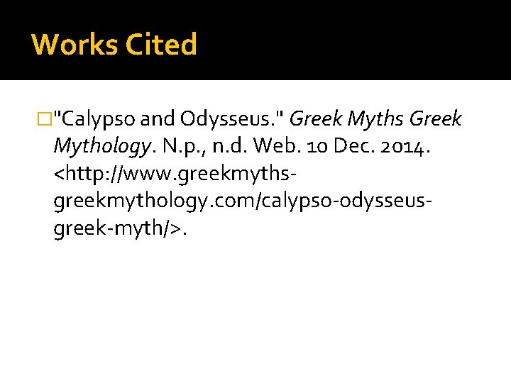 Works Cited �"Calypso and Odysseus. " Greek Myths Greek Mythology. N. p. , n.