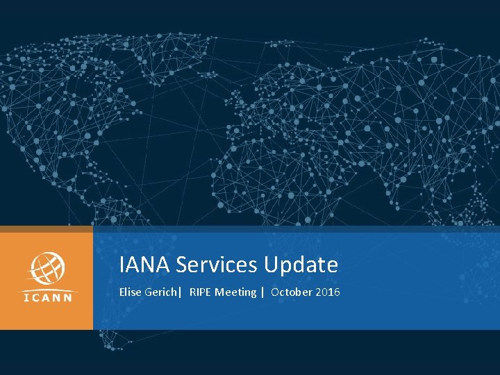 IANA Services Update Elise Gerich| RIPE Meeting | October 2016 