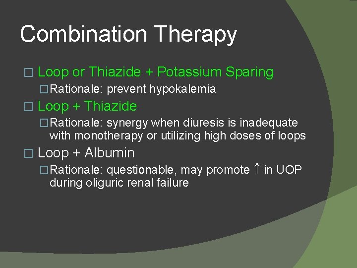 Combination Therapy � Loop or Thiazide + Potassium Sparing �Rationale: prevent hypokalemia � Loop