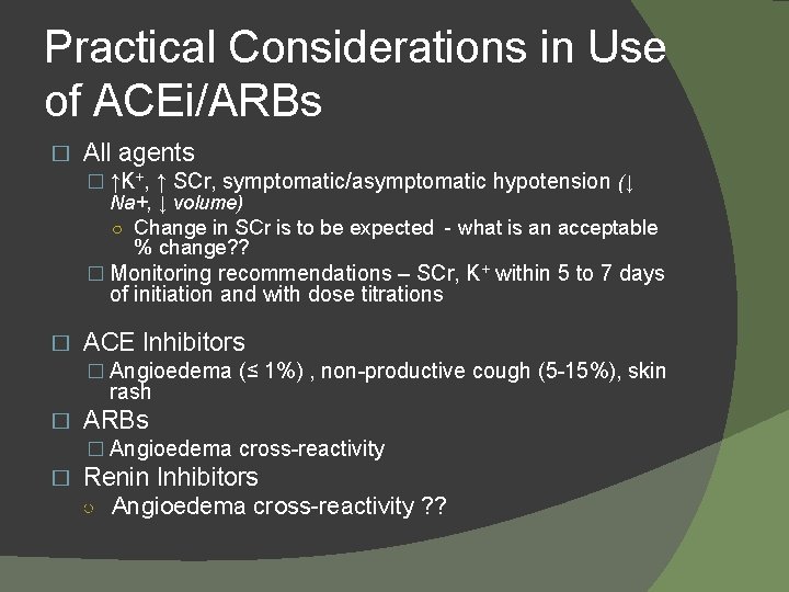 Practical Considerations in Use of ACEi/ARBs � All agents � ↑K+, ↑ SCr, symptomatic/asymptomatic