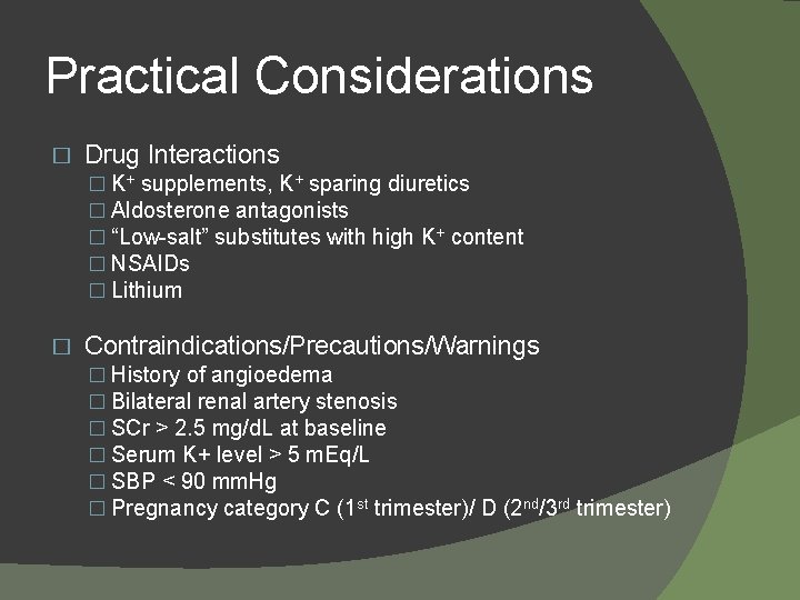 Practical Considerations � Drug Interactions � K+ supplements, K+ sparing diuretics � Aldosterone antagonists