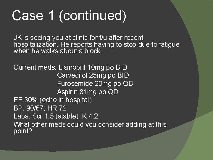 Case 1 (continued) JK is seeing you at clinic for f/u after recent hospitalization.