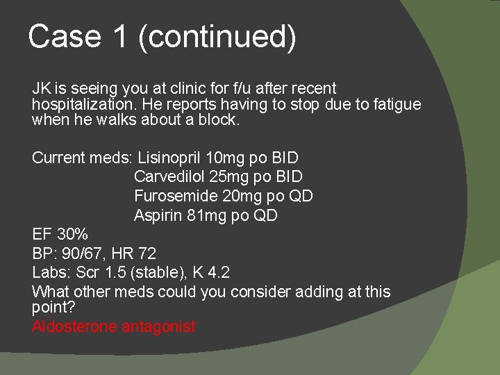 Case 1 (continued) JK is seeing you at clinic for f/u after recent hospitalization.
