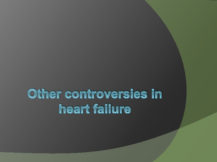 Other controversies in heart failure 