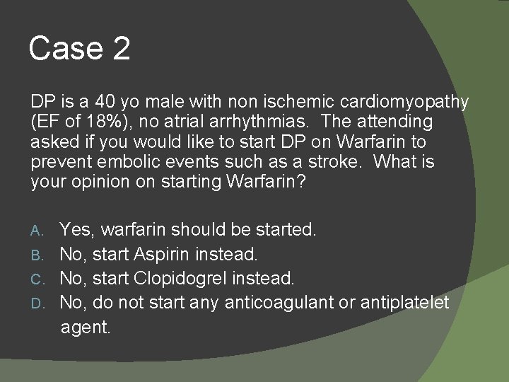 Case 2 DP is a 40 yo male with non ischemic cardiomyopathy (EF of