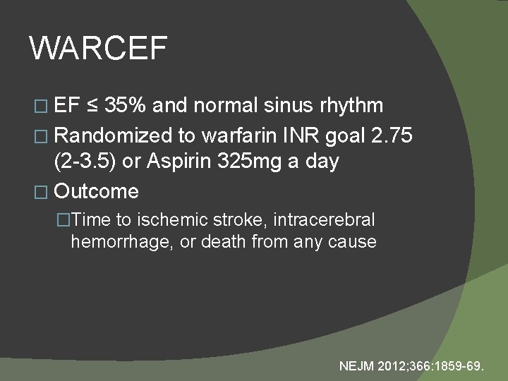 WARCEF � EF ≤ 35% and normal sinus rhythm � Randomized to warfarin INR