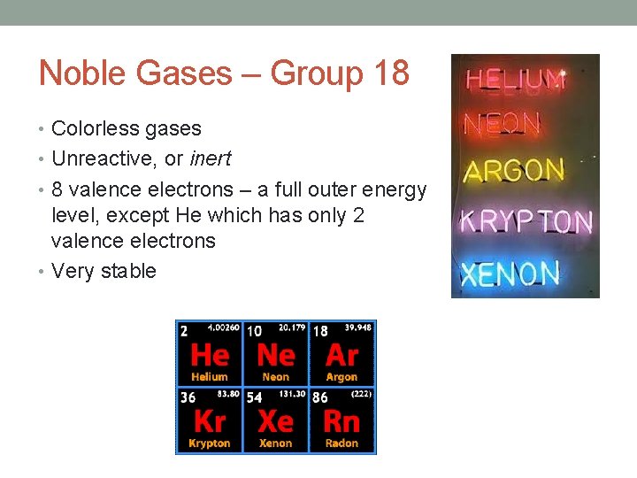 Noble Gases – Group 18 • Colorless gases • Unreactive, or inert • 8